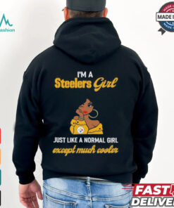 I’m A Steelers Girl Just Like A Normal Girl Except Much Cooler Women Shirt