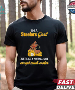 I’m A Steelers Girl Just Like A Normal Girl Except Much Cooler Women Shirt