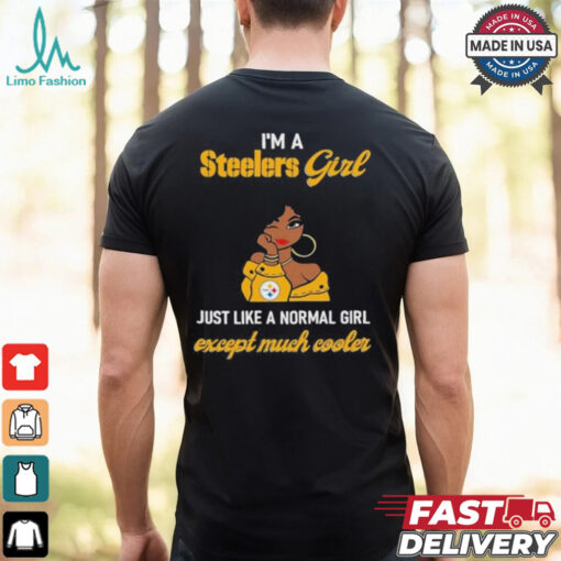 I’m A Steelers Girl Just Like A Normal Girl Except Much Cooler Women Shirt
