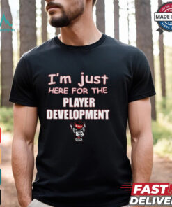 I’m Just Here For The Player Development NC State Wolfpack t shirt