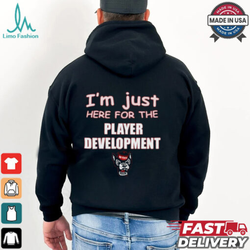 I’m Just Here For The Player Development NC State Wolfpack t shirt