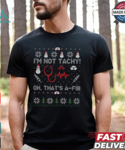 I’m Not Tachy Ok That’s A Fib Funny Nurse Christmas T Shirt