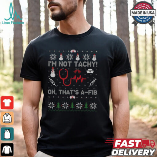 I’m Not Tachy Ok That’s A Fib Funny Nurse Christmas T Shirt