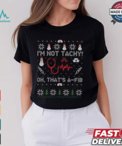 I’m Not Tachy Ok That’s A Fib Funny Nurse Christmas T Shirt