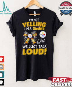 I’m not yelling I’m a Steelers girl we just talk loud shirt