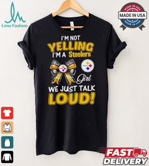 I’m not yelling I’m a Steelers girl we just talk loud shirt