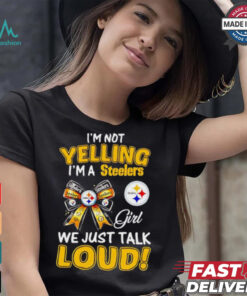 I’m not yelling I’m a Steelers girl we just talk loud shirt