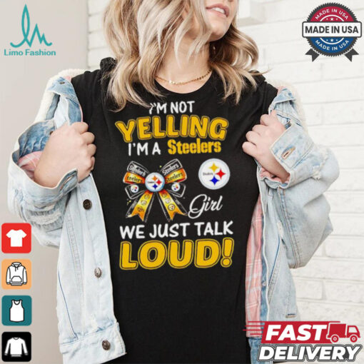 I’m not yelling I’m a Steelers girl we just talk loud shirt