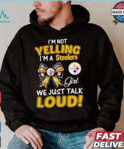 I’m not yelling I’m a Steelers girl we just talk loud shirt
