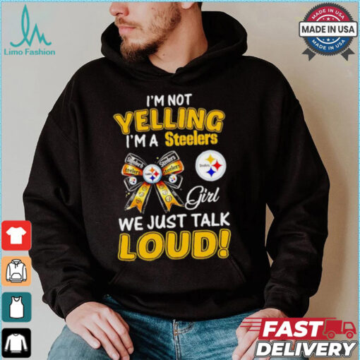 I’m not yelling I’m a Steelers girl we just talk loud shirt