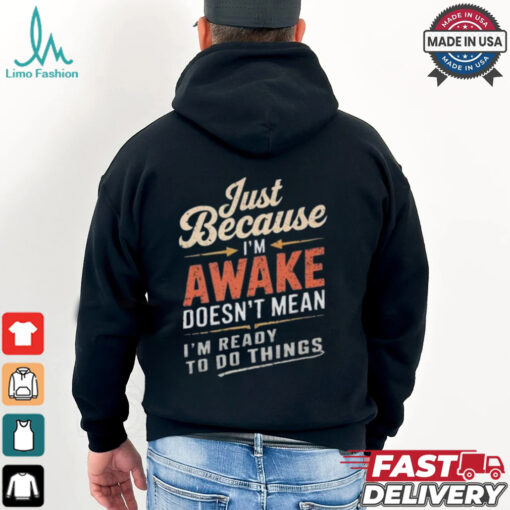 Just Because I’m Awake Funny Teens Lazy People Person Quotes T shirt