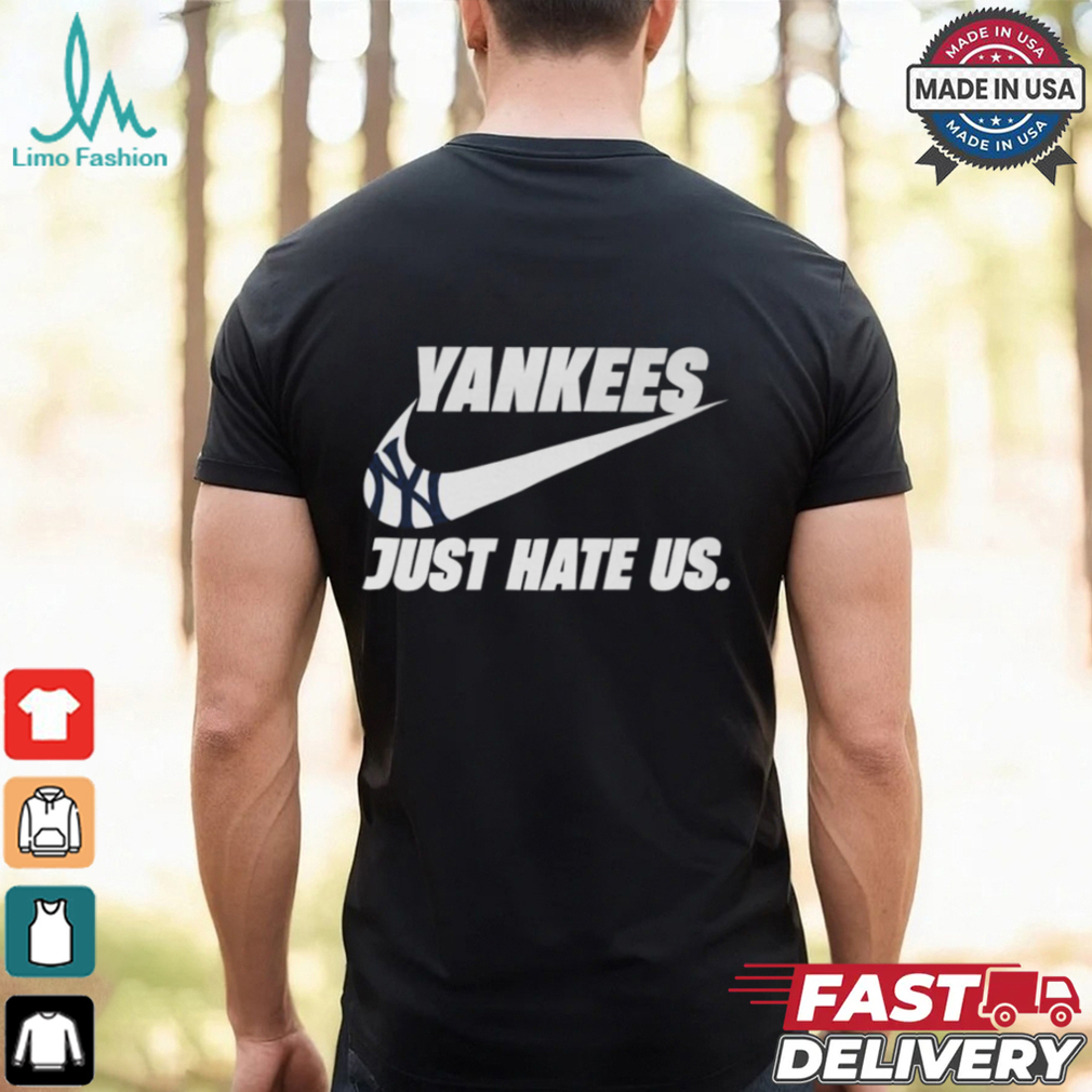 Just Hate Us Yankees T Shirt Just Hate Us Yankees T Shirt