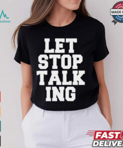 Let Stop Talking Shirt