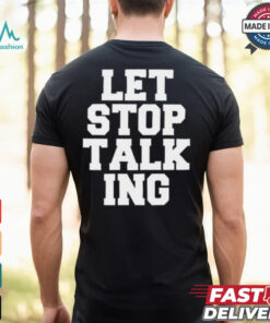 Let Stop Talking Shirt