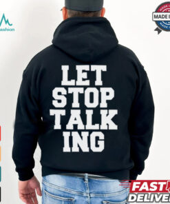 Let Stop Talking Shirt