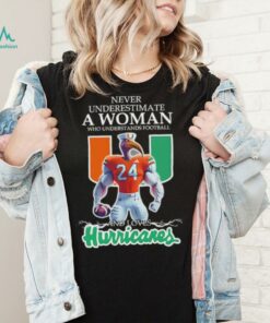 Love Miami Hurricanes Never underestimate a woman who understands football shirt