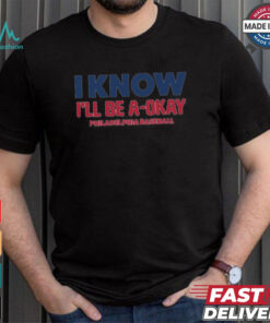 MLB I Know I’ll Be A Okay Philadelphia Phillies Baseball t shirt