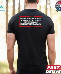 Make America not a bunch of cunts offended by everything again T shirt