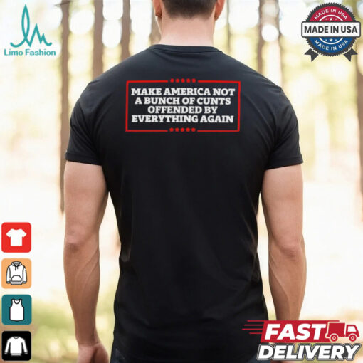 Make America not a bunch of cunts offended by everything again T shirt