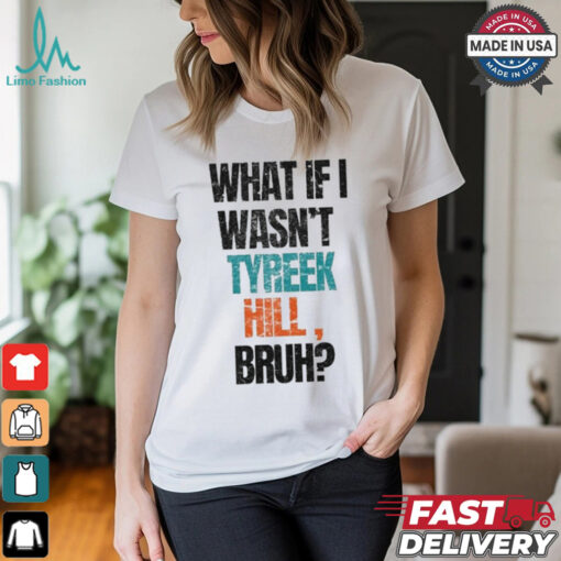 Miami Dolphins What If I Wasn’t Tyreek Hill Bruh T Shirts