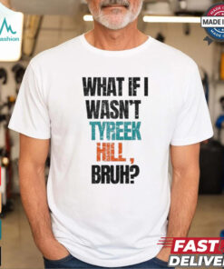 Miami Dolphins What If I Wasn’t Tyreek Hill Bruh T Shirts