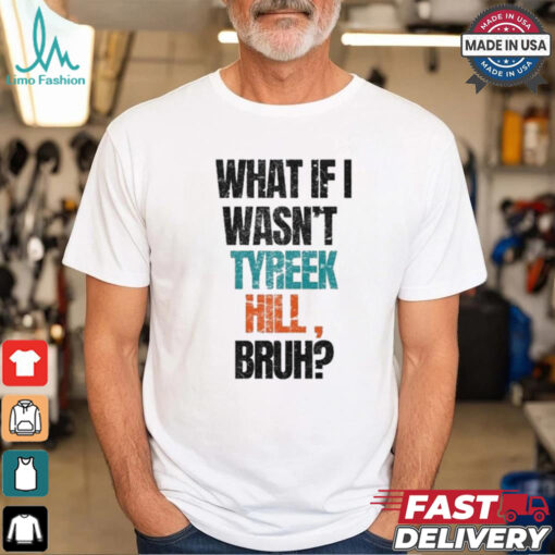 Miami Dolphins What If I Wasn’t Tyreek Hill Bruh T Shirts