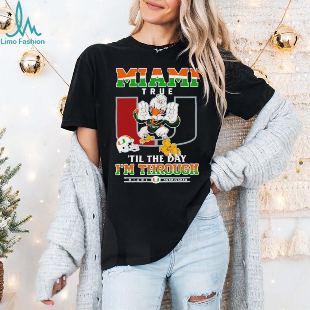 Miami Hurricanes Miami True ’til The Day I’m Through shirt Miami Hurricanes Miami True ’til The Day I’m Through shirt