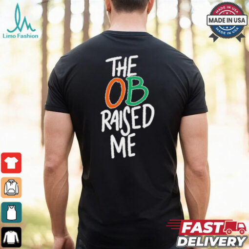 Miami Hurricanes the OB raised me shirt