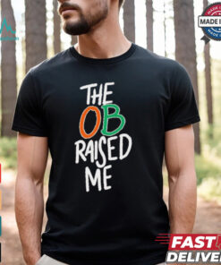 Miami Hurricanes the OB raised me shirt