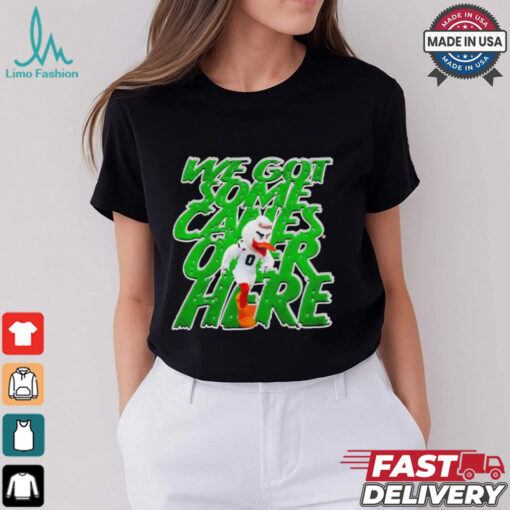 Miami Hurricanes we got some canes over here shirt