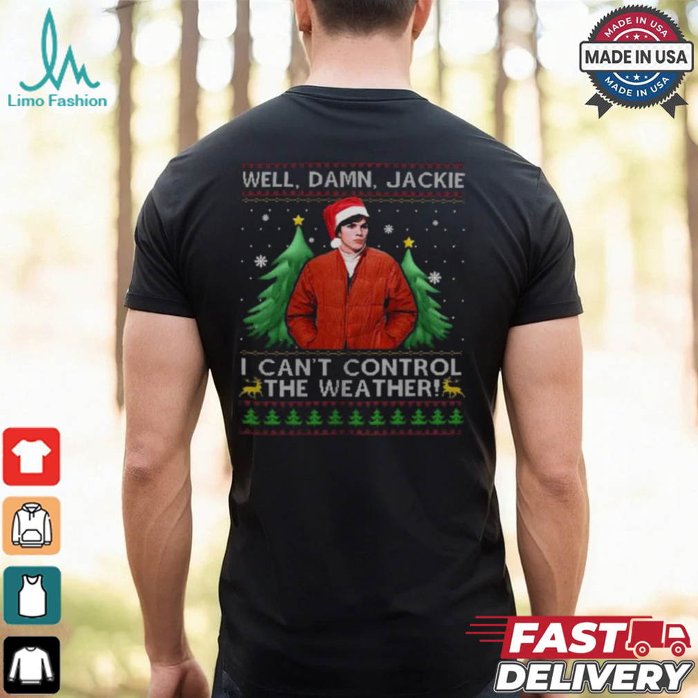 Michael Kelso Well Damn Jackie I Can’t Control The Weather T Shirt Michael Kelso Well Damn Jackie I Can’t Control The Weather T Shirt