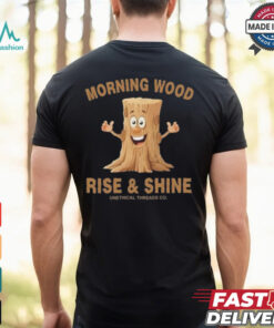 Morning Wood Rise And Shine Unethical Threads Co. Shirt