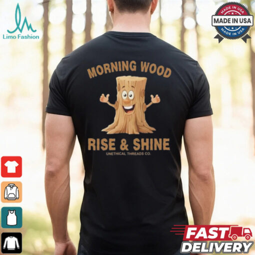 Morning Wood Rise And Shine Unethical Threads Co. Shirt