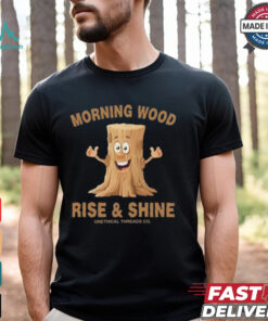 Morning Wood Rise And Shine Unethical Threads Co. Shirt