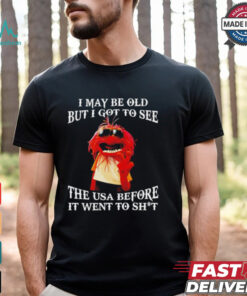 Muppet I may be old but I got to see the USA before it went to shit shirt