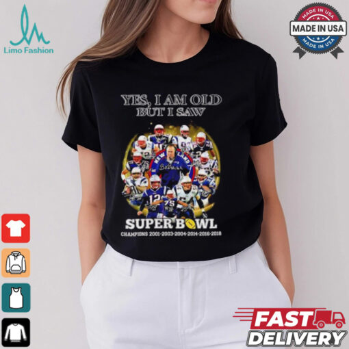 New England Patriots yes I am old but I saw Super Bowl Champions 6 Times signature shirt