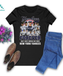 New York Yankees Forever Yankees Fan No Just When We Win 2024 T Shirt