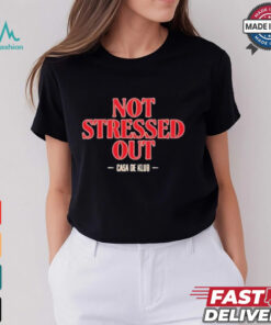 Not Stressed Out Casa De Klub 2024 t shirt