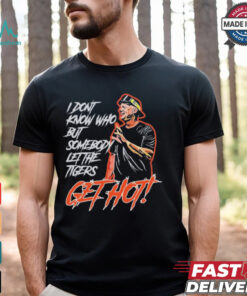 Official Aj Hinch’s Quote I Don’t Know Who But Somebody Let The Tigers Get Hot Shirt