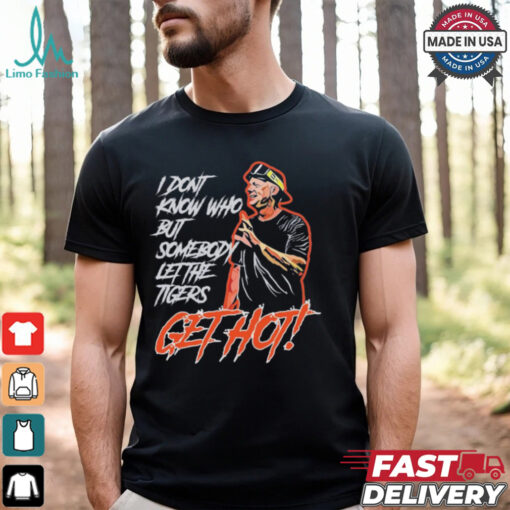 Official Aj Hinch’s Quote I Don’t Know Who But Somebody Let The Tigers Get Hot Shirt
