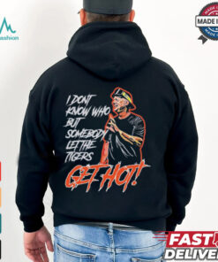 Official Aj Hinch’s Quote I Don’t Know Who But Somebody Let The Tigers Get Hot Shirt
