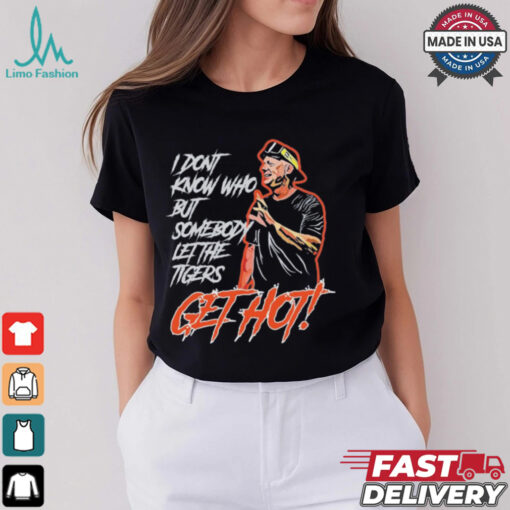 Official Aj Hinch’s Quote I Don’t Know Who But Somebody Let The Tigers Get Hot Shirt