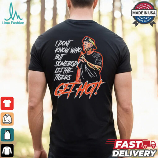 Official Aj Hinch’s Quote I Don’t Know Who But Somebody Let The Tigers Get Hot Shirt