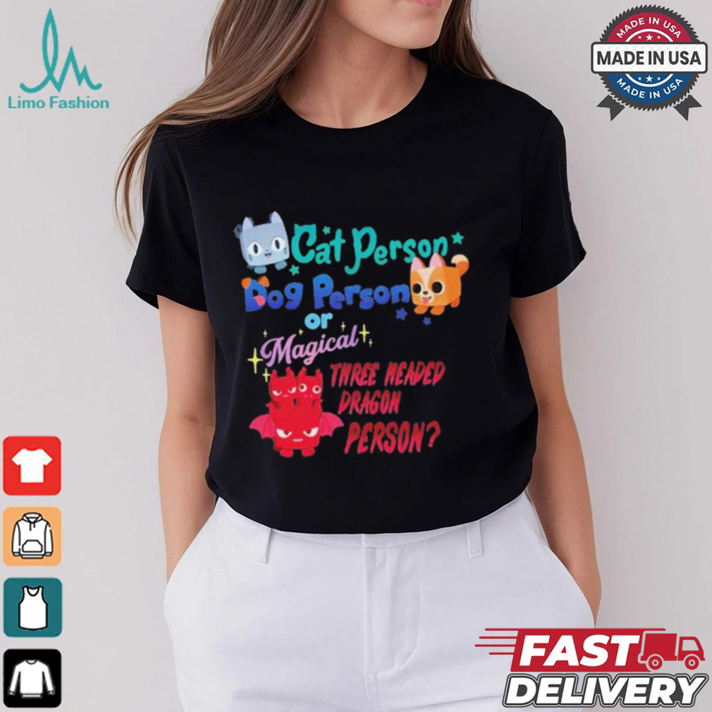 Official Cat Person Dog Person Or Magical Three Headed Dragon Person Pet Simulator t shirt Official Cat Person Dog Person Or Magical Three Headed Dragon Person Pet Simulator t shirt