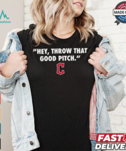 Official Cleveland Guardians MLB 2024 Hey Throw That Good Pitch T Shirt