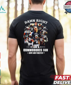 Official Damn right I am a Commodores fan now and forever signature shirt