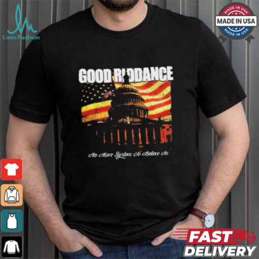 Official Good Riddance No More System to Believe In T Shirt