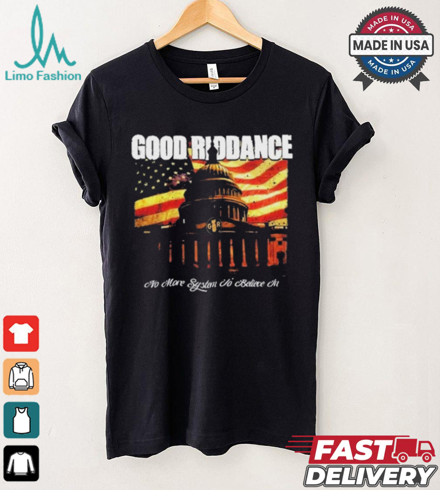 Official Good Riddance No More System to Believe In T Shirt Official Good Riddance No More System to Believe In T Shirt