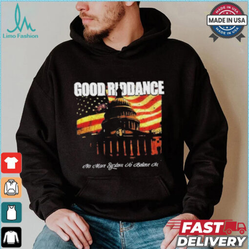 Official Good Riddance No More System to Believe In T Shirt