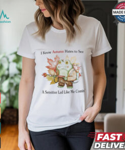 Official I Know Autumn Hates To See A Sensitive Lad Like Me Comin’ t shirt